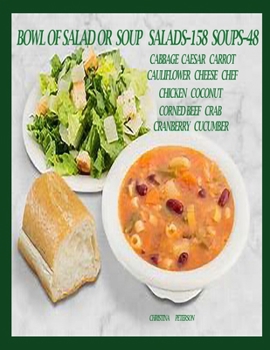 BOWL OF SALAD OR SOUP: SALADS--158 SOUPS--48: Cabbage,, Caesar, Carrot, Cauliflower, Cheese, Chef, Chicken, Coconut, Corned Beef, Crab, Cranberry, Cucumber (Salads and Soups)