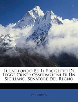 Paperback Il Latifondo Ed Il Progetto Di Legge Crispi: Osservazioni Di Un Siciliano, Senatore del Regno Book