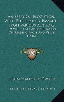 Paperback An Essay On Elocution, With Elucidatory Passages From Various Authors: To Which Are Added Remarks On Reading Prose And Verse (1846) Book