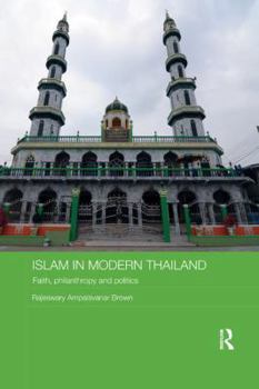 Islam in Modern Thailand: Faith, Philanthropy and Politics: Faith, Philanthropy and Politics - Book  of the Routledge Contemporary Southeast Asia Series