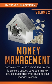 Paperback Money Management: Become a Master in a Short Time on How to Create a Budget, Save Your Money and Get Out of Debt while Building your Fin Book