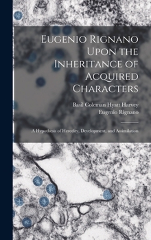 Eugenio Rignano Upon the Inheritance of Acquired Characters: A Hypothesis of Heredity, Development, and Assimilation