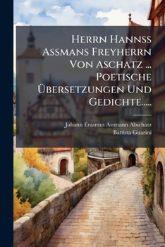 Paperback Herrn Hannss Assmans Freyherrn Von Aschatz ... Poetische Übersetzungen Und Gedichte..... [German] Book