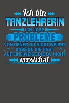 Paperback Ich bin Tanzlehrerin Ich löse Probleme von denen du nicht weisst dass du sie hast auf eine Weise die du nicht verstehst: Praktischer Wochenplaner für [German] Book