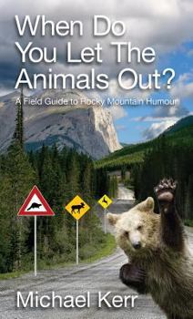 Paperback When Do You Let the Animals Out?: A Field Guide to Rocky Mountain Humour Book
