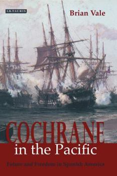 Hardcover Cochrane in the Pacific: Fortune and Freedom in Spanish America Book