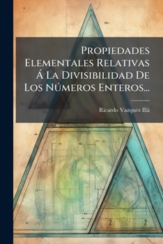 Paperback Propiedades Elementales Relativas Á La Divisibilidad De Los Números Enteros... [Spanish] Book