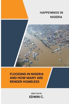 Paperback Happenings in Nigeria: Flooding in Nigeria and How Many Are Being Rendered Homeless Book