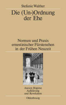 Hardcover Die (Un-)Ordnung Der Ehe: Normen Und PRAXIS Ernestinischer Fürstenehen in Der Frühen Neuzeit [German] Book