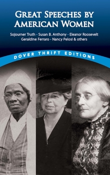 Paperback Great Speeches by American Women: Sojourner Truth, Susan B. Anthony, Eleanor Roosevelt, Geraldine Ferraro, Nancy Pelosi & Others Book