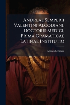 Paperback Andreae Semperii Valentini Alcodiani, Doctoris Medici, Prima Gramaticae Latinae Institutio: Tribus Libris Explicata... [French] Book