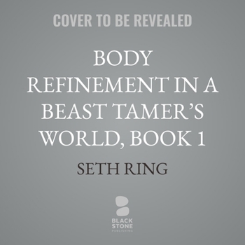 Body Refinement in a Beast Tamer's World, Book 1: A LitRPG Adventure (Body Refinement in a Beast Tamer's World)