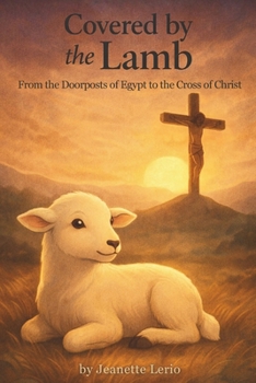 Covered by the Lamb: From the Doorposts of Egypt to the Cross of Christ (Rooted and Growing)
