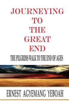 Paperback Journeying To The Great End: The Pilgrims Walk To The End Of Ages Book
