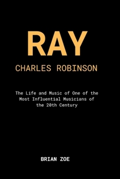 Paperback Ray Charles Robinson: The Life and Music of One of the 20th Century's Most Influential Musicians Book