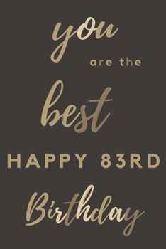 you are the best Happy 83rd Birthday: 83rd Birthday Gift / Journal / Notebook / Diary / Unique Greeting & Birthday Card Alternative
