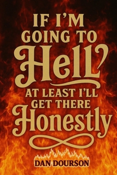 Paperback If I Am Going to Hell, At Least I Will Get There Honestly Book