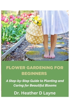 Flower Gardening For Beginners: A Step-by-Step Guide to Planting and Caring for Beautiful Blooms