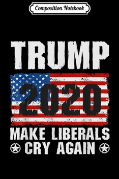 Composition Notebook: Trump 2020 Make Liberals Cry Again for Republican Men Women  Journal/Notebook Blank Lined Ruled 6x9 100 Pages