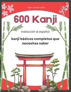 600 kanji básicos completos que necesitas saber: traducción al español: Full vocabulary word list with sentence examples and Romaji. Easy to read and ... for JLPT test levels N5-N1. (Spanish Edition)