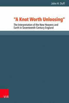 Hardcover A Knot Worth Unloosing: The Interpretation of the New Heavens and Earth in Seventeenth-Century England Book