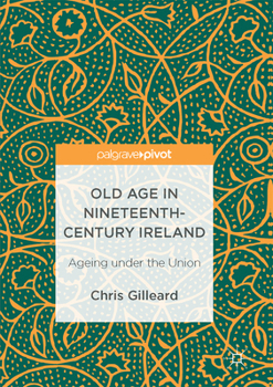 Old Age in Nineteenth-Century Ireland: Ageing Under the Union