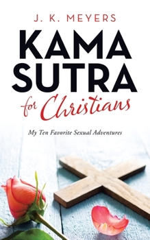 Paperback Kama Sutra for Christians: My Ten Favorite Sexual Adventures Book