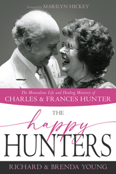 Paperback The Happy Hunters: The Miraculous Life and Healing Ministry of Charles and Frances Hunter Book