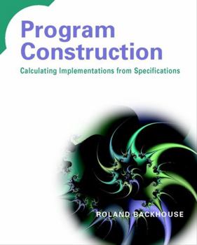 Paperback Program Construction: Calculating Implementations from Specifications Book