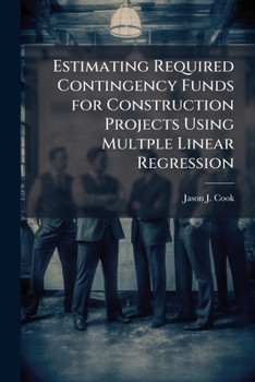 Paperback Estimating Required Contingency Funds for Construction Projects Using Multple Linear Regression Book
