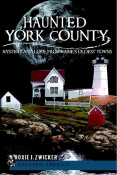Haunted York County: Mystery and Lore from Maine's Oldest Towns - Book  of the Haunted America