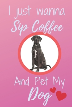 Paperback I Just Wanna Sip Coffee And Pet My Dog - Notebook Great Dane Dog: signed Notebook/Journal Book to Write in, (6 x 9), 120 Pages Book