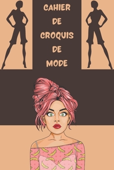 Cahier de Croquis de Mode: 120 Figures de silhouettes de mannequins pour dessiner ses envies de v�tements - 8.5x11 pouces