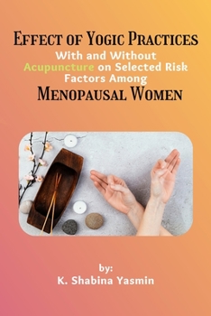 Paperback Effect of Yogic Practices With and Without Acupuncture on Selected Risk Factors Among Menopausal Women Book