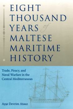 Eight Thousand Years of Maltese Maritime History: Trade, Piracy, and Naval Warfare in the Central Mediterranean (New Perspectives on Maritime History and Nautical Archaeology) - Book  of the New Perspectives on Maritime History and Nautical Archaeology