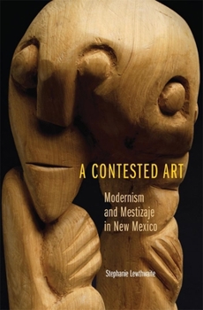 Hardcover A Contested Art: Modernism and Mestizaje in New Mexico Book