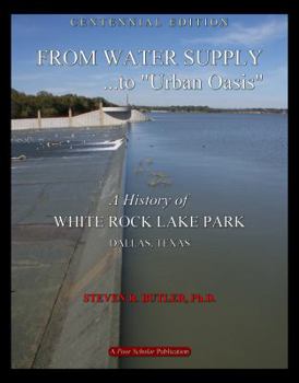 Paperback From Water Supply to Urban Oasis: A History of White Rock Lake Park, Dallas, Texas Book