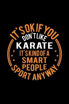 It's Okay If You Don't Like Karate It's Kind Of A Smart People Sport Anyway: Lined Journal, 120 Pages, 6x9 Sizes, Funny Karate Notebook Gift For Karate Player
