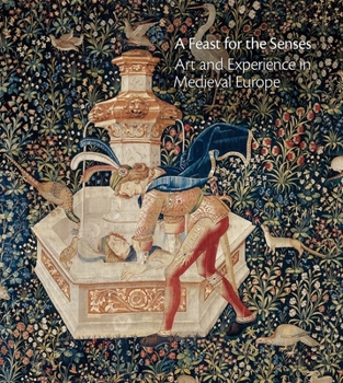 Hardcover A Feast for the Senses: Art and Experience in Medieval Europe Book
