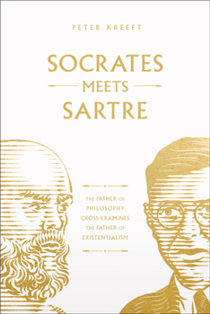 Socrates Meets Sartre: The Father Of Philosophy Meets The Founder of Existentialism - Book  of the Socrates Meets