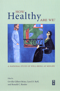 How Healthy Are We?: A National Study of Well-Being at Midlife (The John D. and Catherine T. MacArthur Foundation Series on Mental Health and De)
