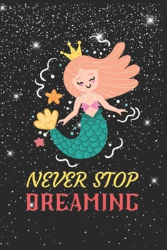 Paperback Never Stop Dreaming Mermaid Notebook: Blank Lined Mermaid Notebook Journal, Cute Mermaid Notebook Journal For Men Women And Kids, Gifts For Mermaid Lo Book