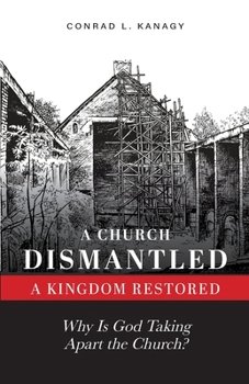 A Church Dismantled—A Kingdom Restored: Why Is God Taking Apart the Church?