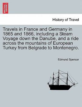 Paperback Travels in France and Germany in 1865 and 1866, Including a Steam Voyage Down the Danube, and a Ride Across the Mountains of European Turkey from Belg Book