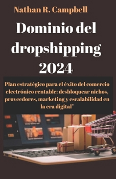 Paperback Dominio del dropshipping 2024: Plan estratégico para el éxito del comercio electrónico rentable: desbloquear nichos, proveedores, marketing y escalab [Spanish] Book