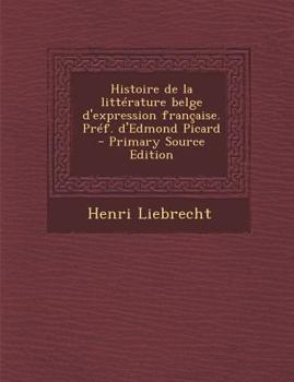 Paperback Histoire de La Litterature Belge D'Expression Francaise. Pref. D'Edmond Picard - Primary Source Edition [French] Book
