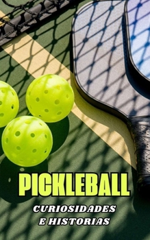 Pickleball : Curiosidades e Historias (Spanish Edition)