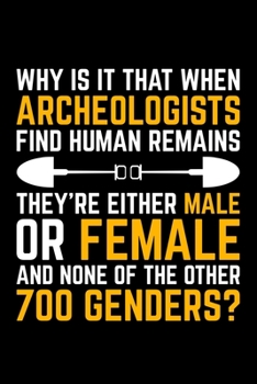 Paperback Why Is It That When Archeologist Find Human Remains They're Either Male Or Female And None OF The Other 700 Genders?: Lined A5 Notebook for Archaeolog Book