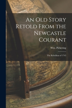 Paperback An Old Story Retold From the Newcastle Courant: The Rebellion of 1745 Book