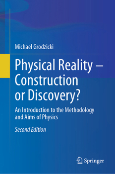 Hardcover Physical Reality - Construction or Discovery?: An Introduction to the Methodology and Aims of Physics Book